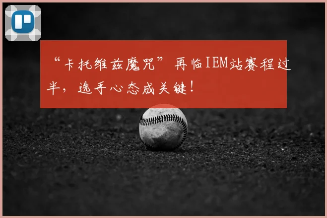 “卡托维兹魔咒”再临IEM站赛程过半,选手心态成关键!