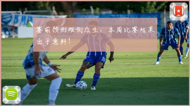 赛前预测难倒众生,本周比赛结果出乎意料!