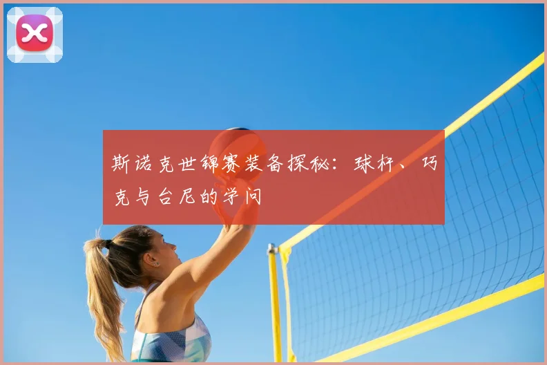 斯诺克世锦赛装备探秘：球杆、巧克与台尼的学问