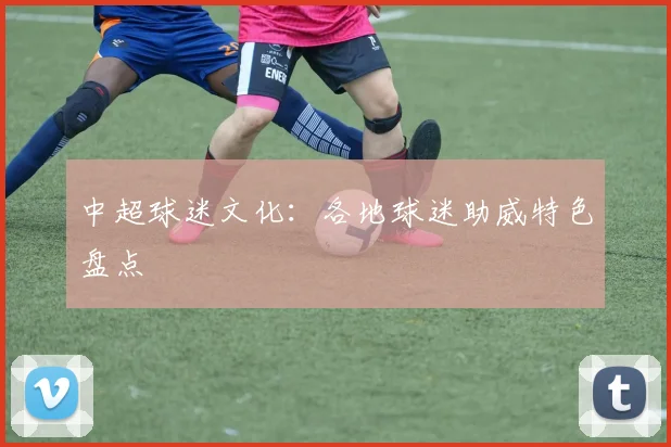 中超球迷文化：各地球迷助威特色盘点
