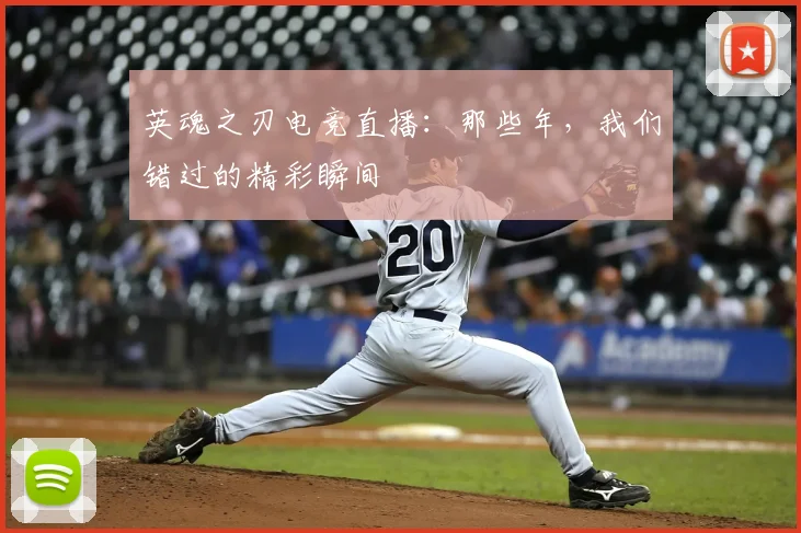 英魂之刃电竞直播:那些年,我们错过的精彩瞬间