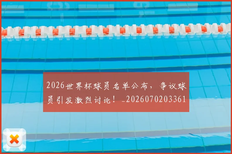 2026世界杯球员名单公布,争议球员引发激烈讨论!_20260702033618
