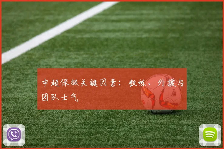 中超保级关键因素:教练、外援与团队士气