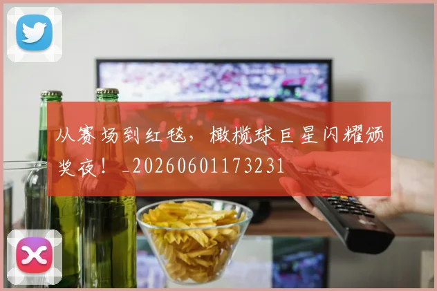 从赛场到红毯,橄榄球巨星闪耀颁奖夜!_20260601173231